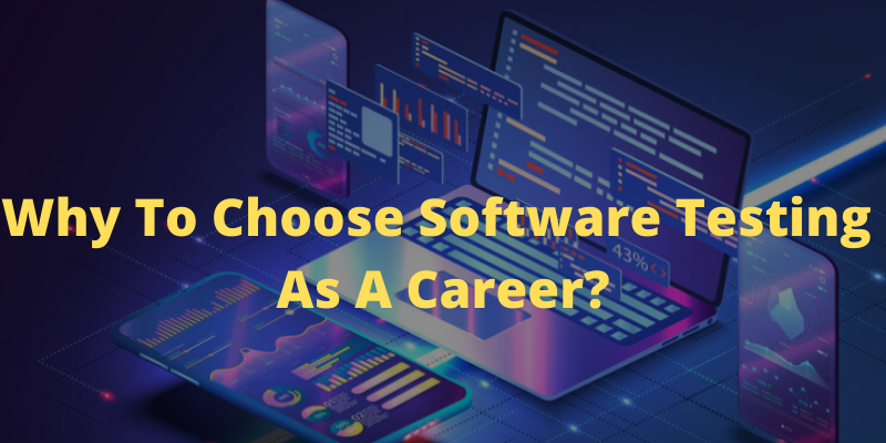 Why To Choose Software Testing As A Career?