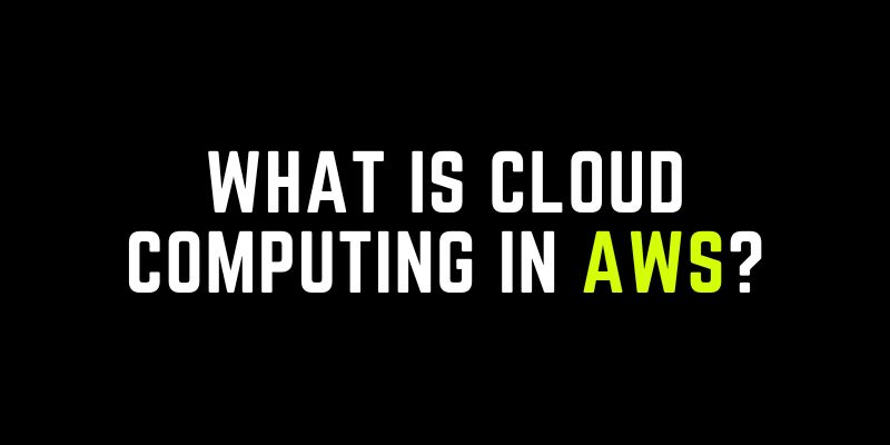 What is Cloud Computing in AWS?
