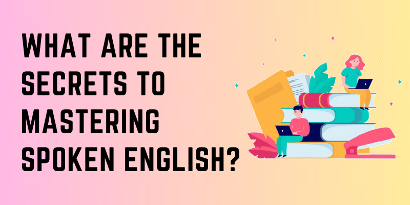 What are the Secrets to Mastering Spoken English?